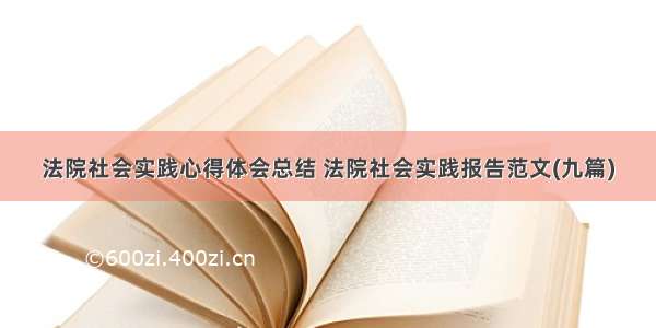 法院社会实践心得体会总结 法院社会实践报告范文(九篇)