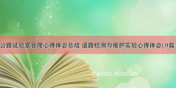 公路试验室管理心得体会总结 道路检测与维护实验心得体会(9篇)