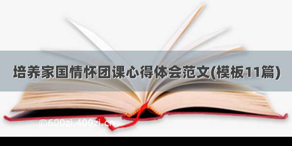 培养家国情怀团课心得体会范文(模板11篇)