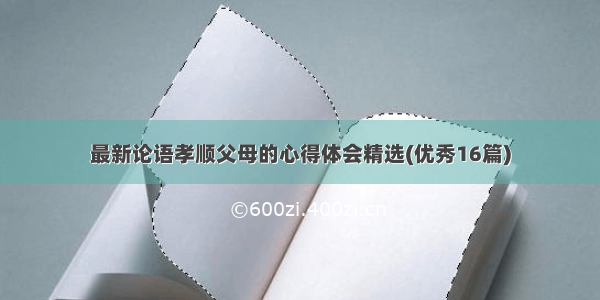 最新论语孝顺父母的心得体会精选(优秀16篇)