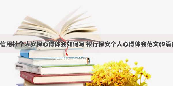 信用社个人安保心得体会如何写 银行保安个人心得体会范文(9篇)