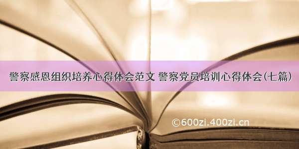 警察感恩组织培养心得体会范文 警察党员培训心得体会(七篇)