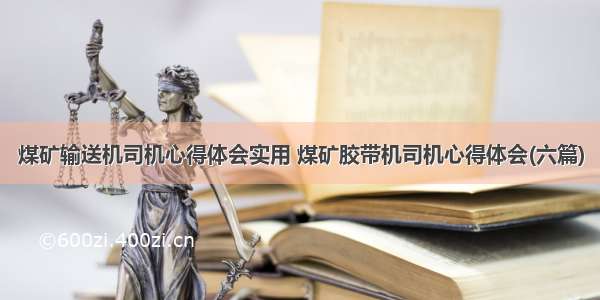 煤矿输送机司机心得体会实用 煤矿胶带机司机心得体会(六篇)