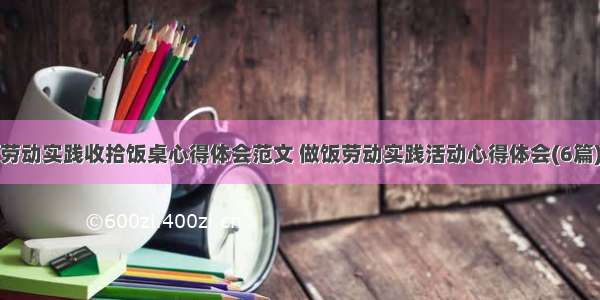 劳动实践收拾饭桌心得体会范文 做饭劳动实践活动心得体会(6篇)