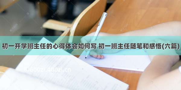 初一开学班主任的心得体会如何写 初一班主任随笔和感悟(六篇)