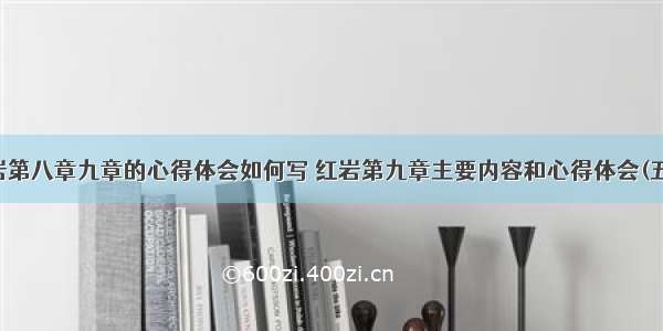 红岩第八章九章的心得体会如何写 红岩第九章主要内容和心得体会(五篇)