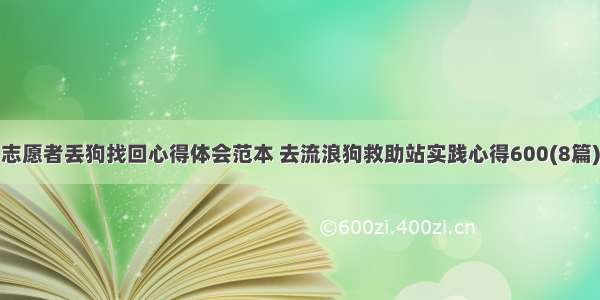 志愿者丢狗找回心得体会范本 去流浪狗救助站实践心得600(8篇)