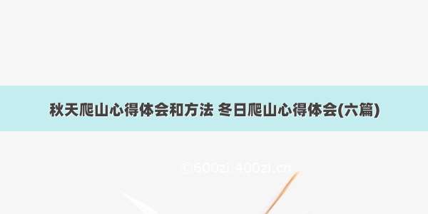 秋天爬山心得体会和方法 冬日爬山心得体会(六篇)