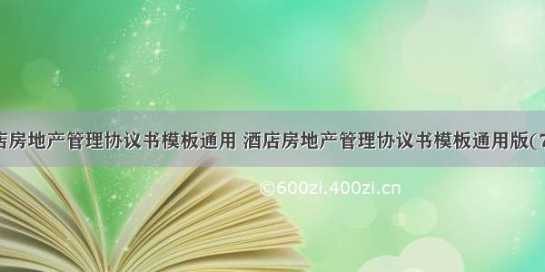 酒店房地产管理协议书模板通用 酒店房地产管理协议书模板通用版(7篇)