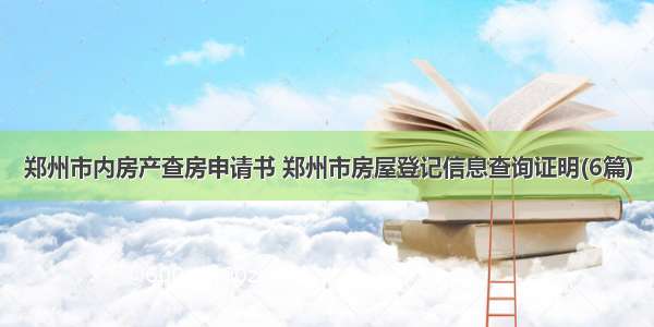 郑州市内房产查房申请书 郑州市房屋登记信息查询证明(6篇)