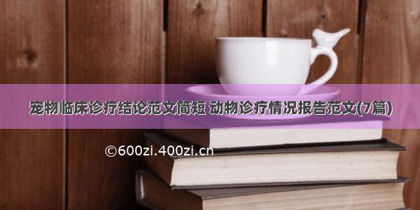 宠物临床诊疗结论范文简短 动物诊疗情况报告范文(7篇)