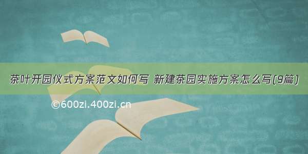 茶叶开园仪式方案范文如何写 新建茶园实施方案怎么写(9篇)