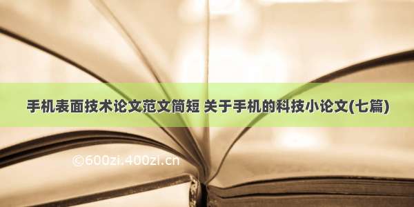 手机表面技术论文范文简短 关于手机的科技小论文(七篇)