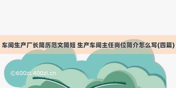 车间生产厂长简历范文简短 生产车间主任岗位简介怎么写(四篇)