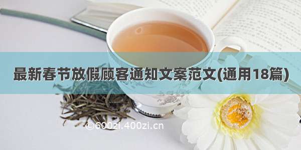 最新春节放假顾客通知文案范文(通用18篇)