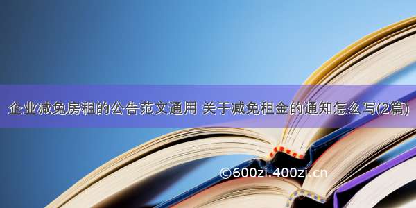 企业减免房租的公告范文通用 关于减免租金的通知怎么写(2篇)