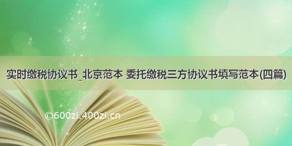 实时缴税协议书_北京范本 委托缴税三方协议书填写范本(四篇)