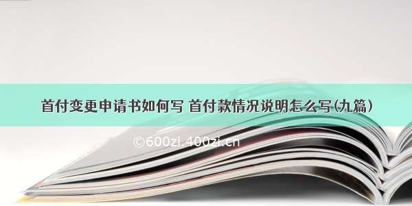 首付变更申请书如何写 首付款情况说明怎么写(九篇)