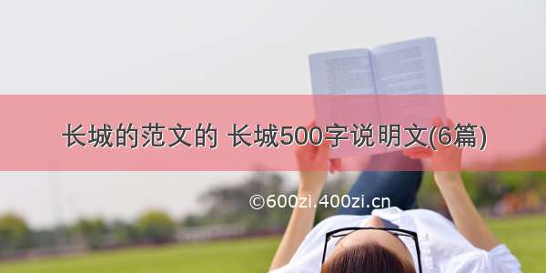 长城的范文的 长城500字说明文(6篇)