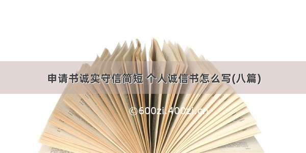 申请书诚实守信简短 个人诚信书怎么写(八篇)