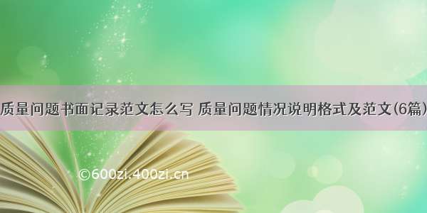 质量问题书面记录范文怎么写 质量问题情况说明格式及范文(6篇)