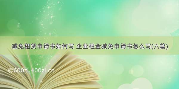 减免租赁申请书如何写 企业租金减免申请书怎么写(六篇)