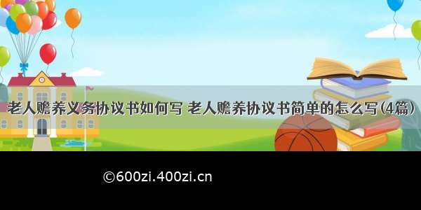 老人赡养义务协议书如何写 老人赡养协议书简单的怎么写(4篇)