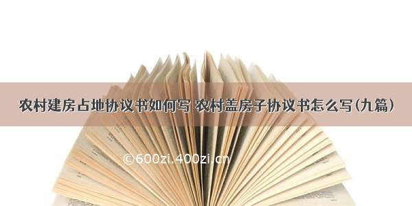 农村建房占地协议书如何写 农村盖房子协议书怎么写(九篇)