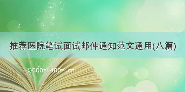 推荐医院笔试面试邮件通知范文通用(八篇)