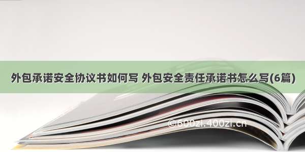 外包承诺安全协议书如何写 外包安全责任承诺书怎么写(6篇)