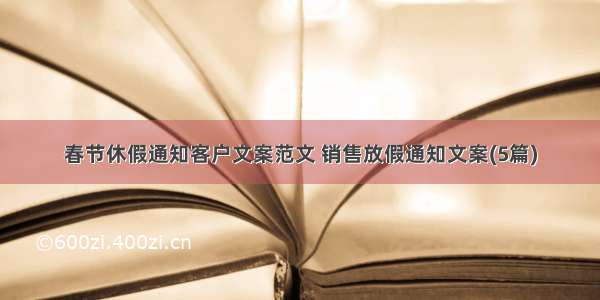 春节休假通知客户文案范文 销售放假通知文案(5篇)