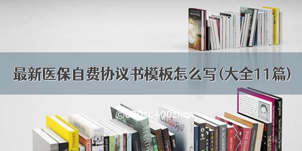 最新医保自费协议书模板怎么写(大全11篇)