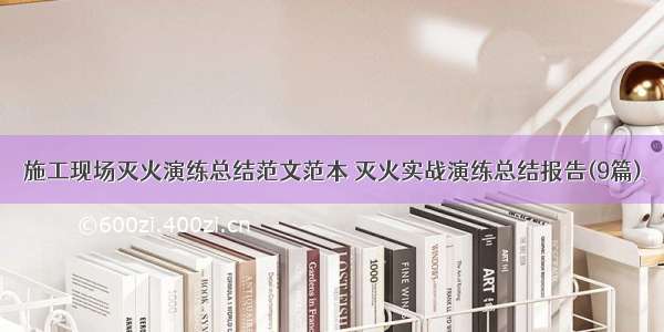 施工现场灭火演练总结范文范本 灭火实战演练总结报告(9篇)