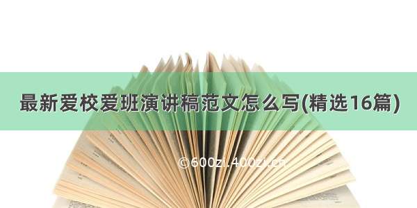 最新爱校爱班演讲稿范文怎么写(精选16篇)