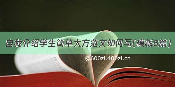 自我介绍学生简单大方范文如何写(模板8篇)