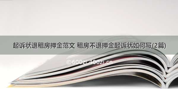 起诉状退租房押金范文 租房不退押金起诉状如何写(2篇)