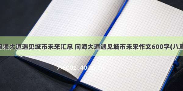 向海大道遇见城市未来汇总 向海大道遇见城市未来作文600字(八篇)