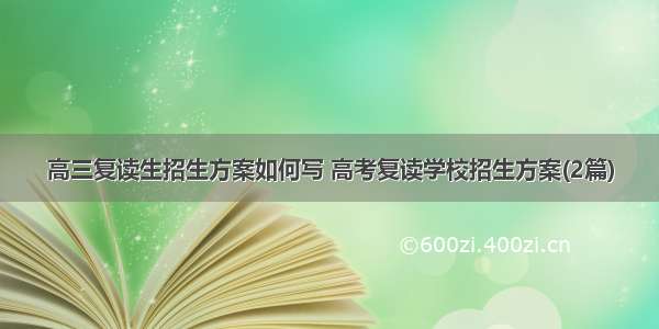 高三复读生招生方案如何写 高考复读学校招生方案(2篇)