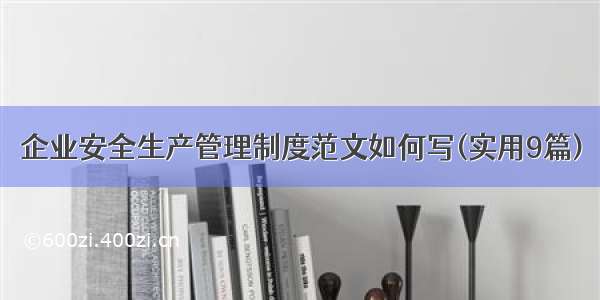 企业安全生产管理制度范文如何写(实用9篇)