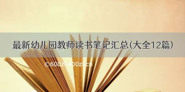 最新幼儿园教师读书笔记汇总(大全12篇)