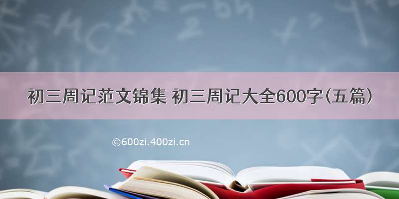 初三周记范文锦集 初三周记大全600字(五篇)