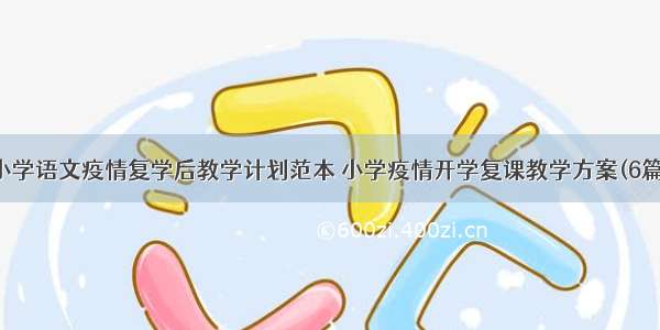 小学语文疫情复学后教学计划范本 小学疫情开学复课教学方案(6篇)