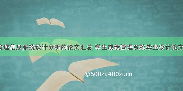 学生成绩管理信息系统设计分析的论文汇总 学生成绩管理系统毕业设计论文 爱问(2篇)