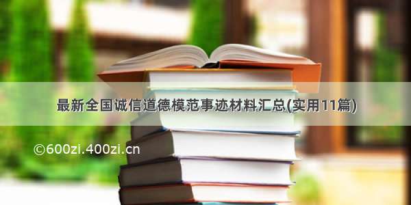 最新全国诚信道德模范事迹材料汇总(实用11篇)