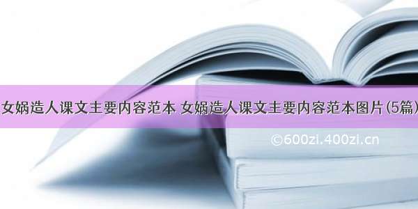 女娲造人课文主要内容范本 女娲造人课文主要内容范本图片(5篇)