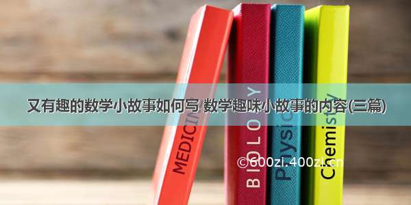 又有趣的数学小故事如何写 数学趣味小故事的内容(三篇)