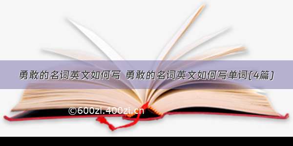 勇敢的名词英文如何写 勇敢的名词英文如何写单词(4篇)