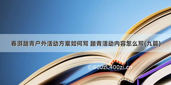 春游踏青户外活动方案如何写 踏青活动内容怎么写(九篇)