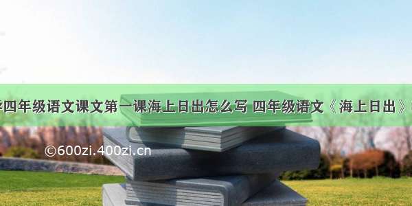 教科版小学四年级语文课文第一课海上日出怎么写 四年级语文《海上日出》教案(二篇)