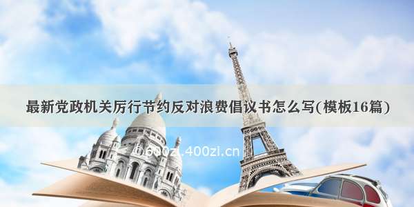 最新党政机关厉行节约反对浪费倡议书怎么写(模板16篇)